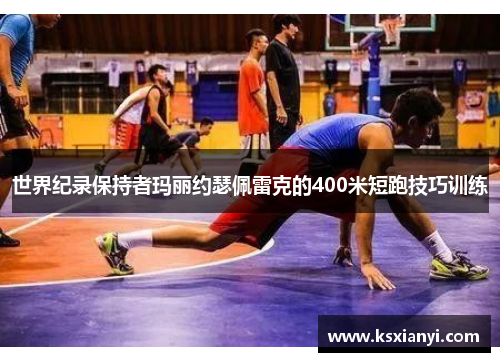 世界纪录保持者玛丽约瑟佩雷克的400米短跑技巧训练