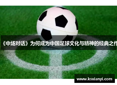 《中场对话》为何成为中国足球文化与精神的经典之作