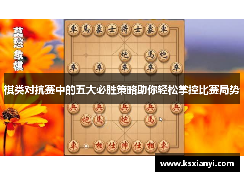 棋类对抗赛中的五大必胜策略助你轻松掌控比赛局势