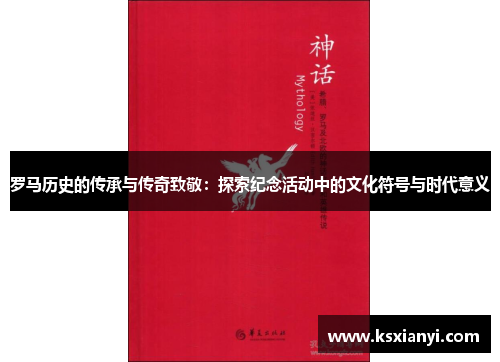罗马历史的传承与传奇致敬：探索纪念活动中的文化符号与时代意义