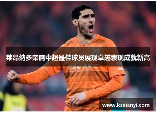 莱昂纳多荣膺中超最佳球员展现卓越表现成就新高