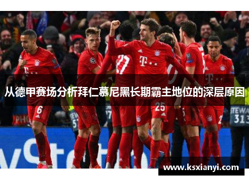 从德甲赛场分析拜仁慕尼黑长期霸主地位的深层原因