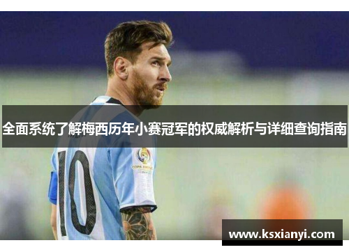 全面系统了解梅西历年小赛冠军的权威解析与详细查询指南